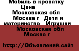 Мобиль в кроватку › Цена ­ 3 000 - Московская обл., Москва г. Дети и материнство » Игрушки   . Московская обл.,Москва г.